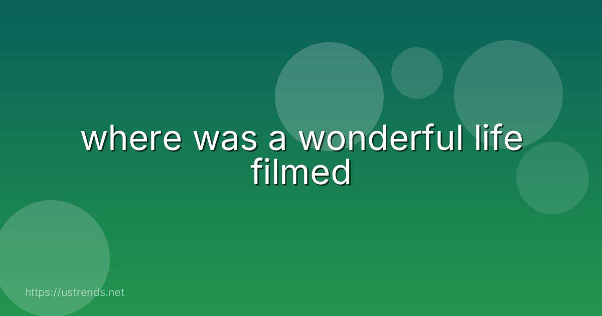 where was a wonderful life filmed