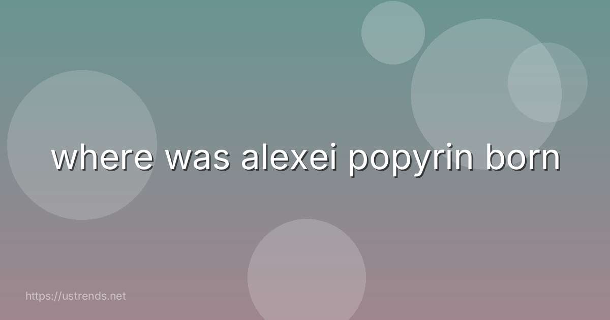 where was alexei popyrin born