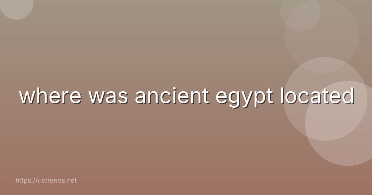 where was ancient egypt located