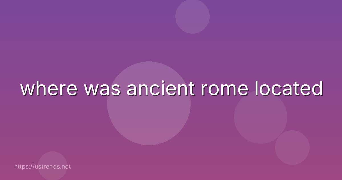 where was ancient rome located