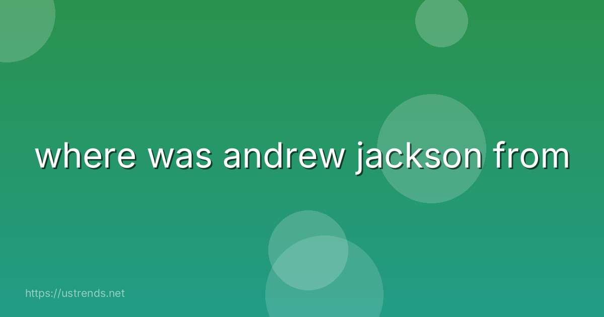 where was andrew jackson from