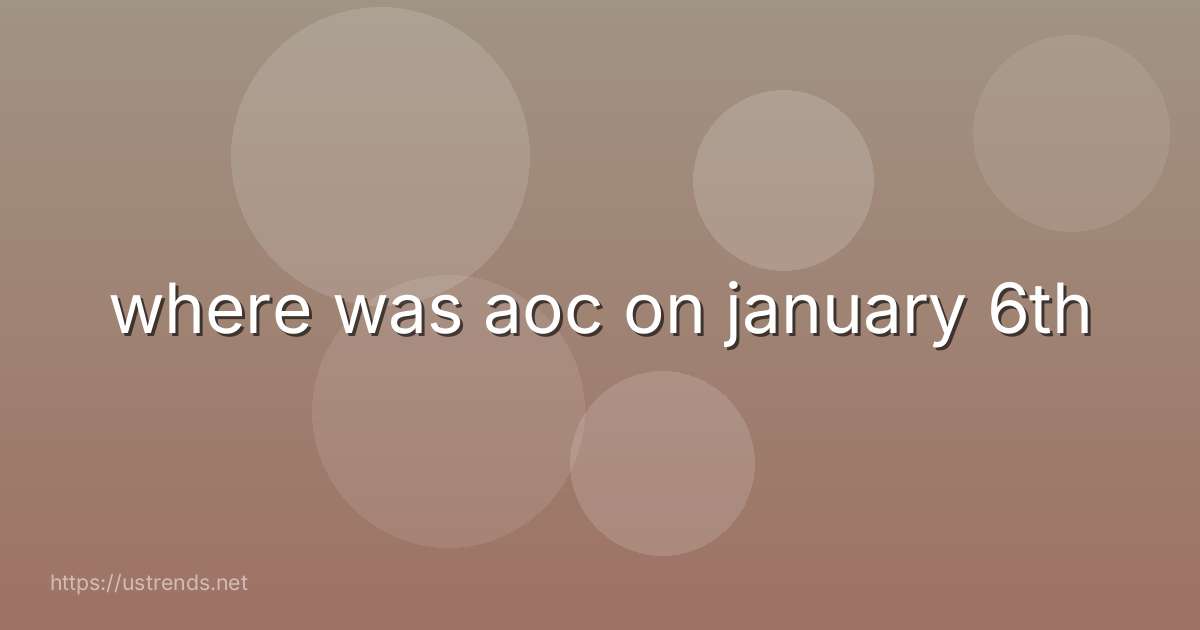 where was aoc on january 6th