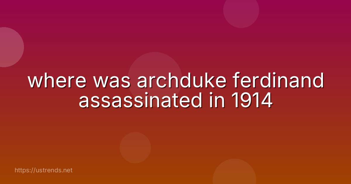 where was archduke ferdinand assassinated in 1914