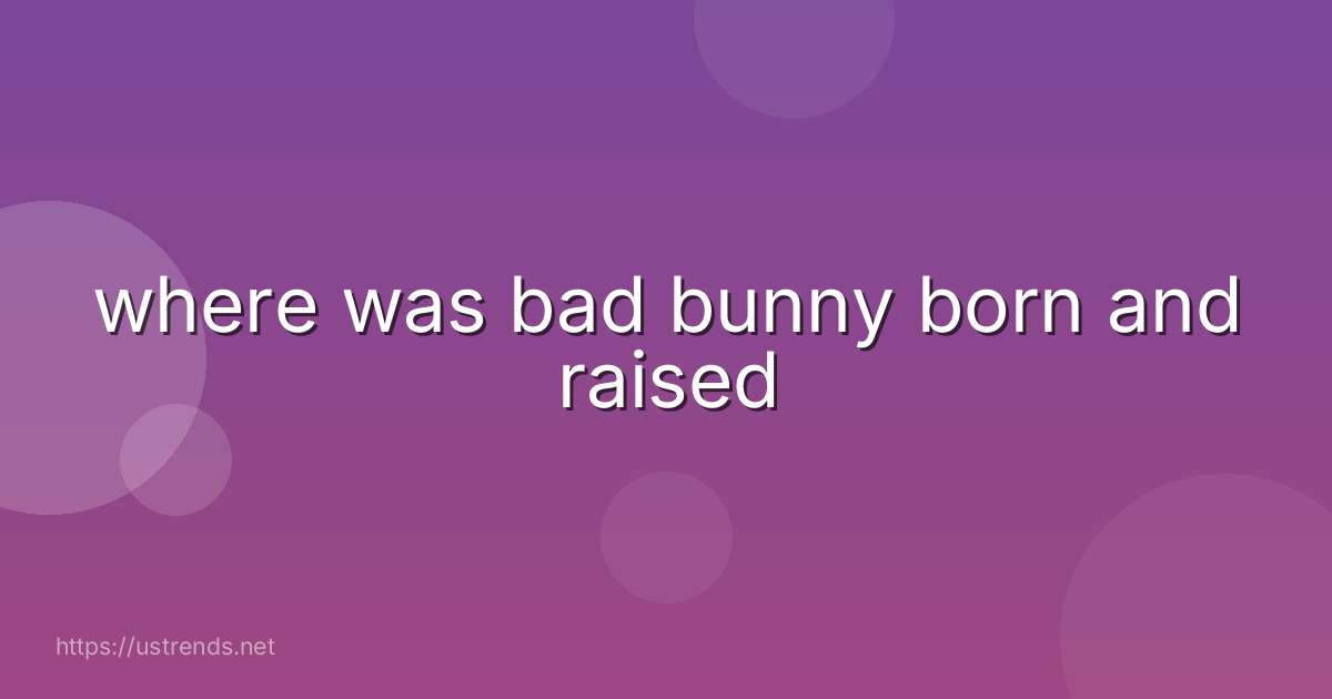 where was bad bunny born and raised