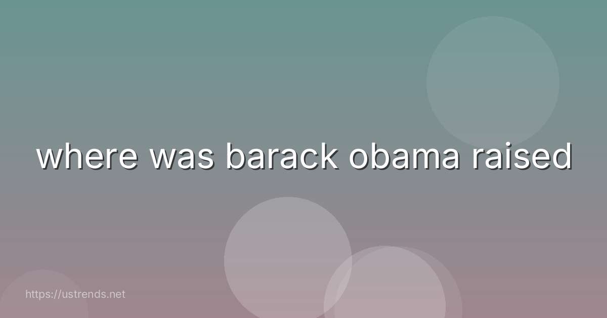 where was barack obama raised