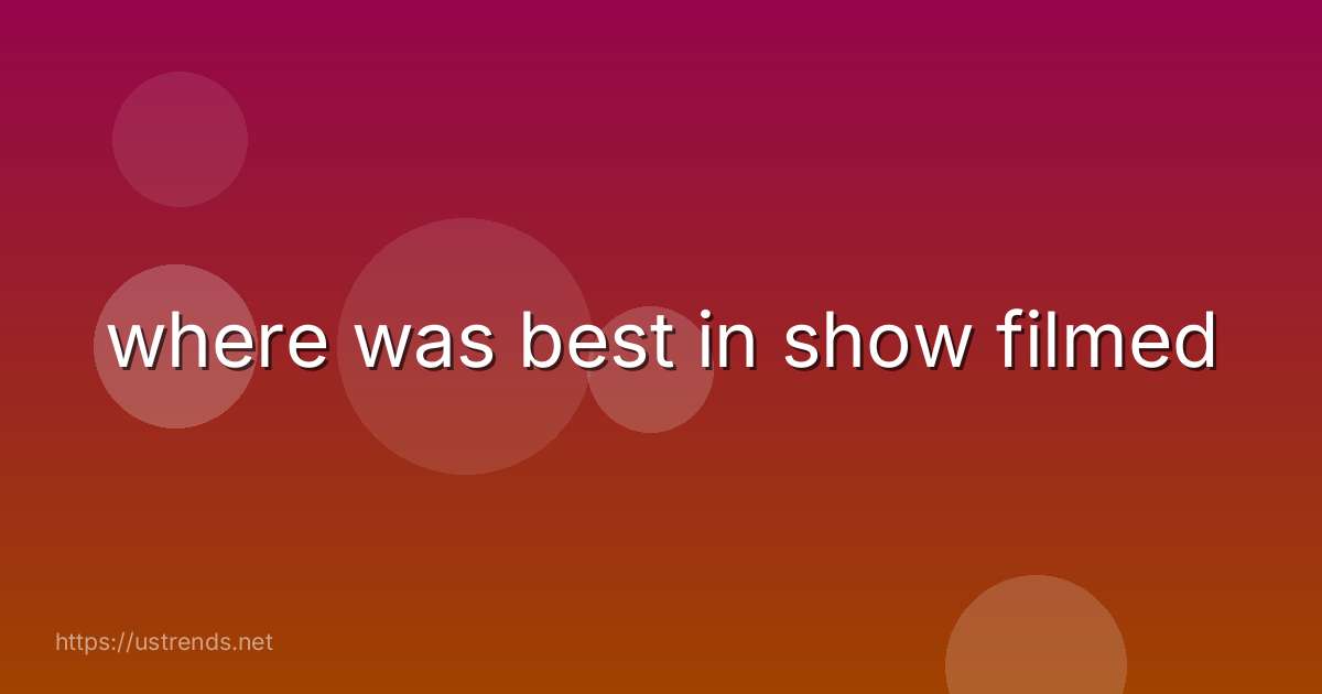 where was best in show filmed