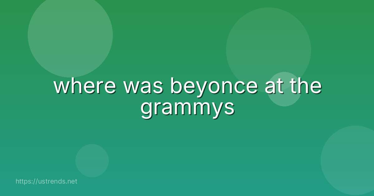where was beyonce at the grammys