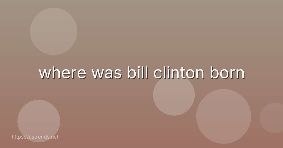 where was bill clinton born