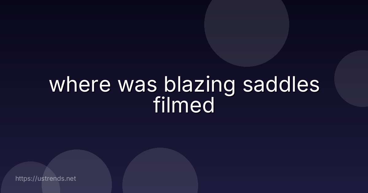 where was blazing saddles filmed