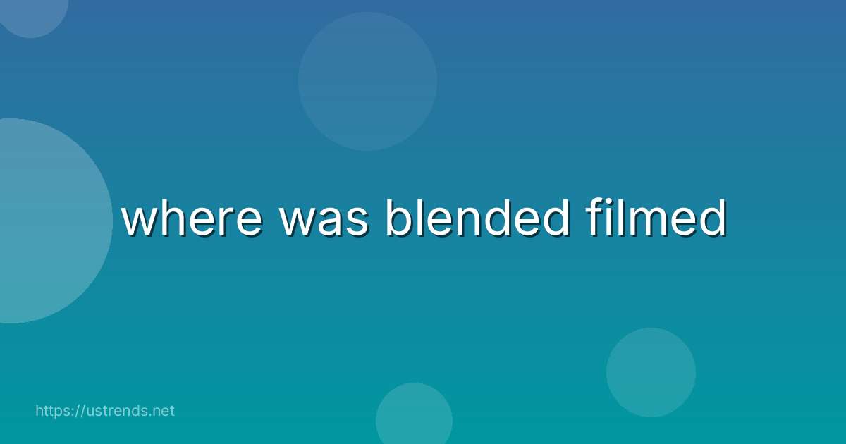 where was blended filmed