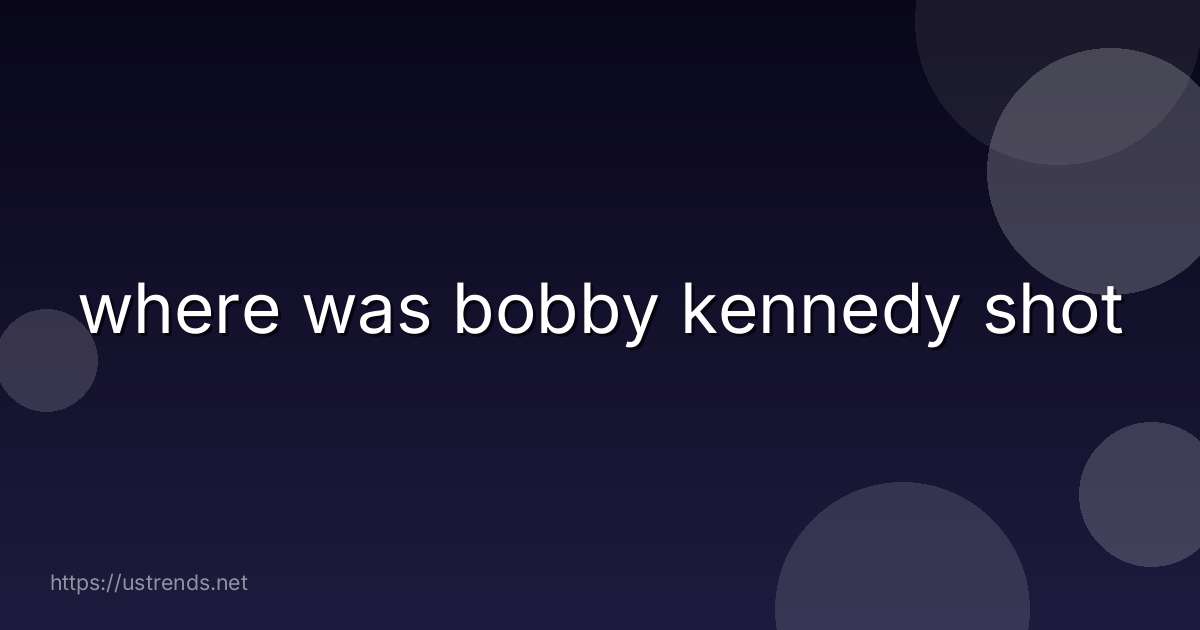 where was bobby kennedy shot