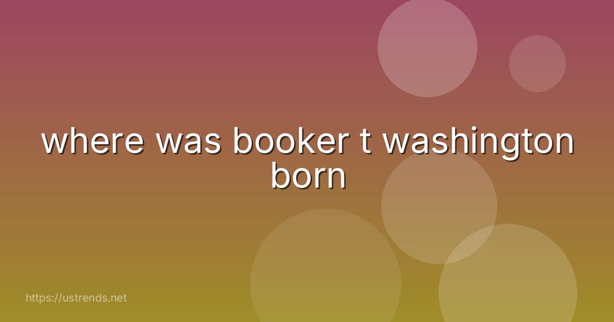 where was booker t washington born