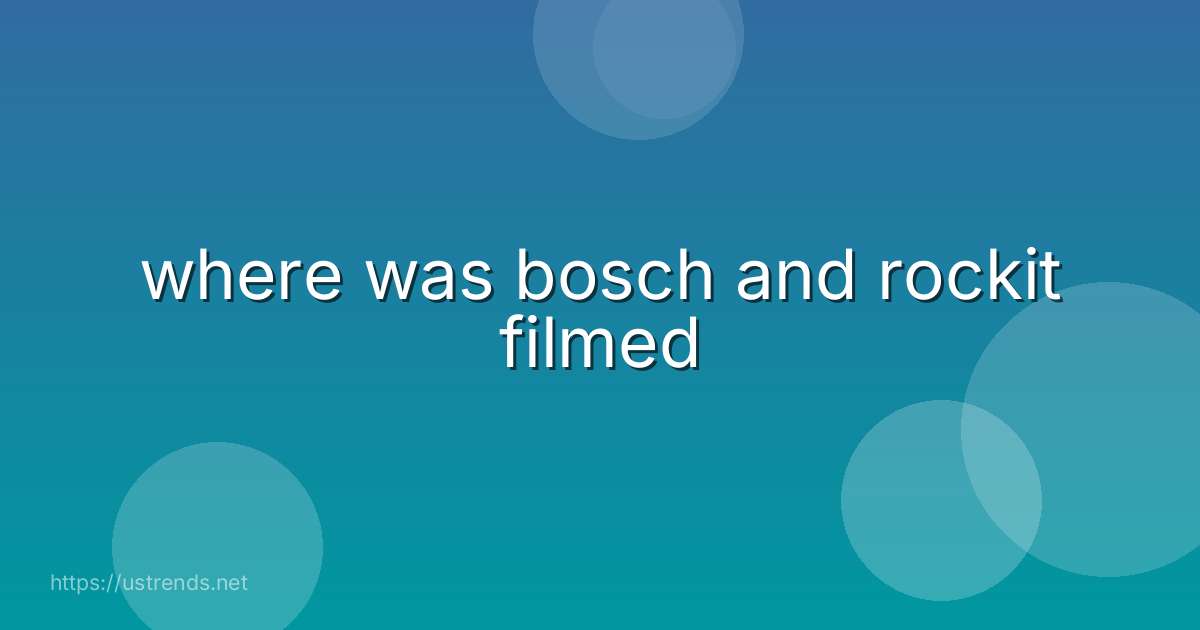 where was bosch and rockit filmed