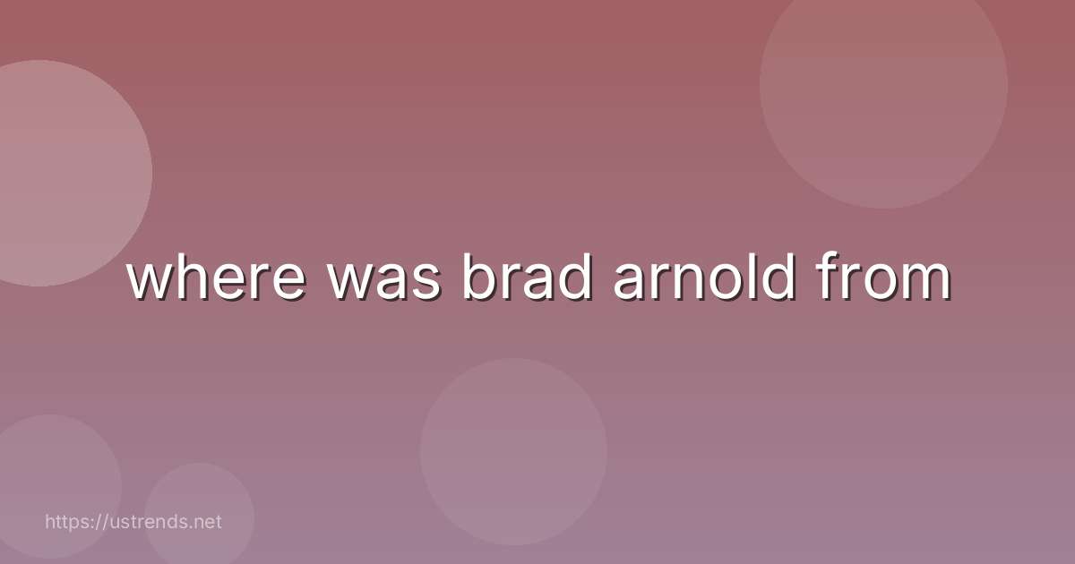 where was brad arnold from