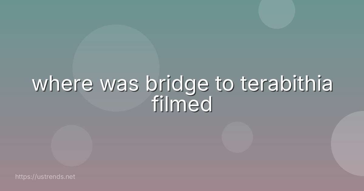 where was bridge to terabithia filmed