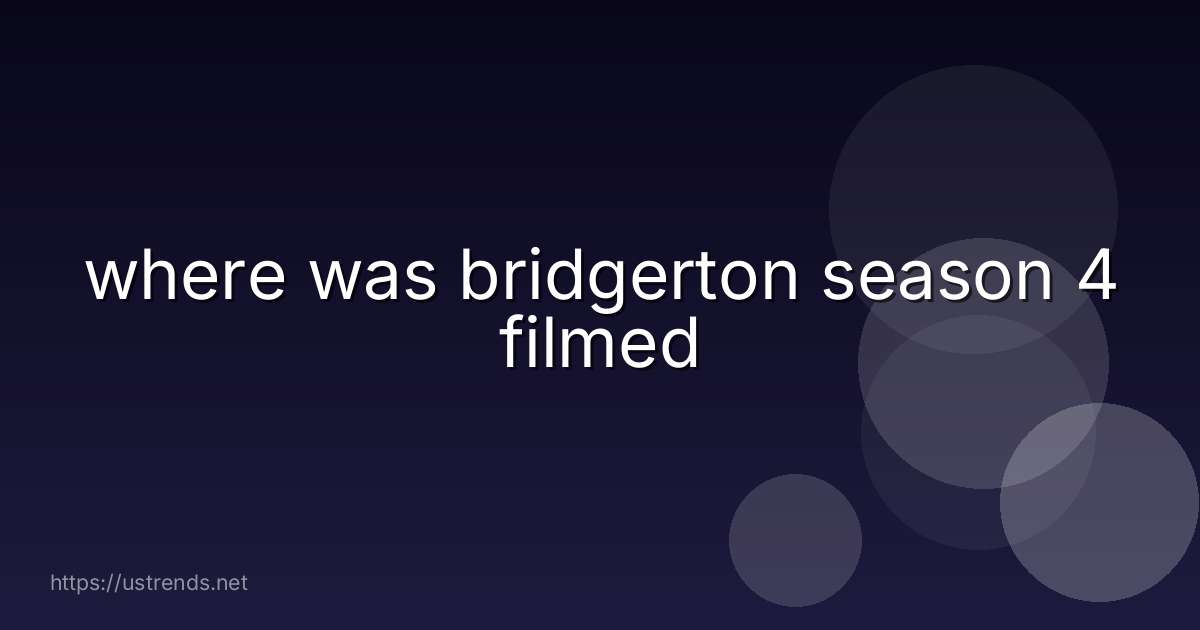 where was bridgerton season 4 filmed