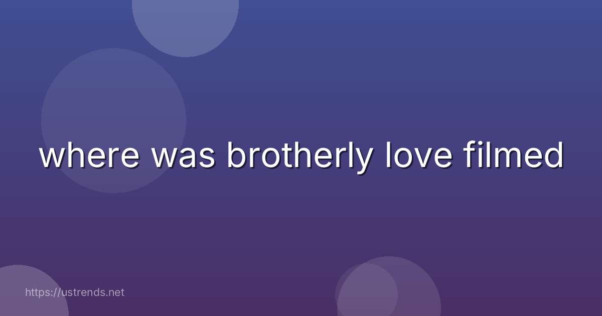 where was brotherly love filmed