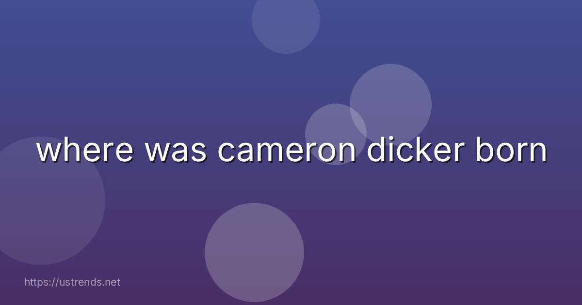 where was cameron dicker born