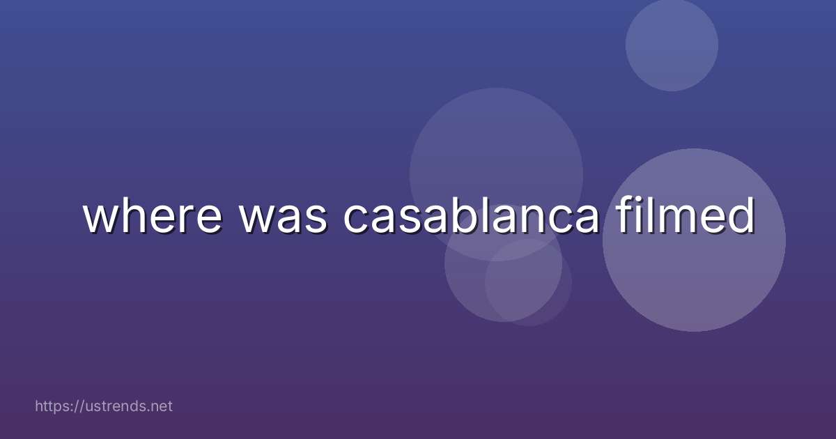 where was casablanca filmed