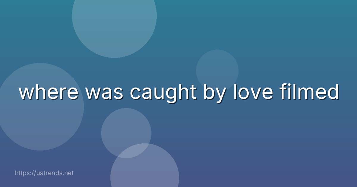 where was caught by love filmed