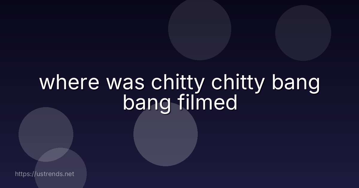 where was chitty chitty bang bang filmed