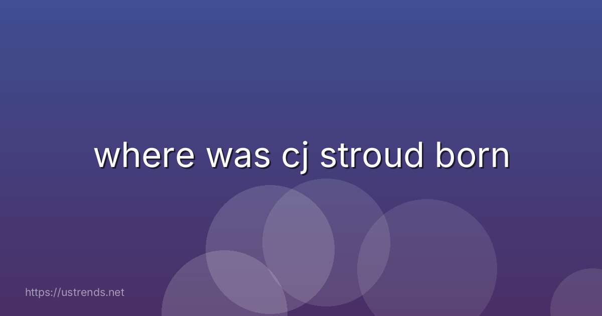 where was cj stroud born