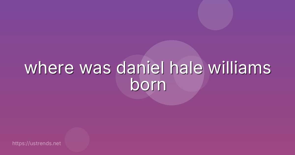 where was daniel hale williams born