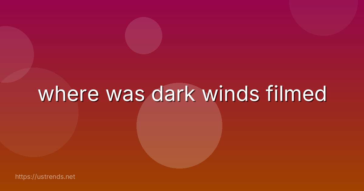 where was dark winds filmed
