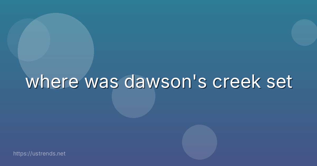 where was dawson's creek set