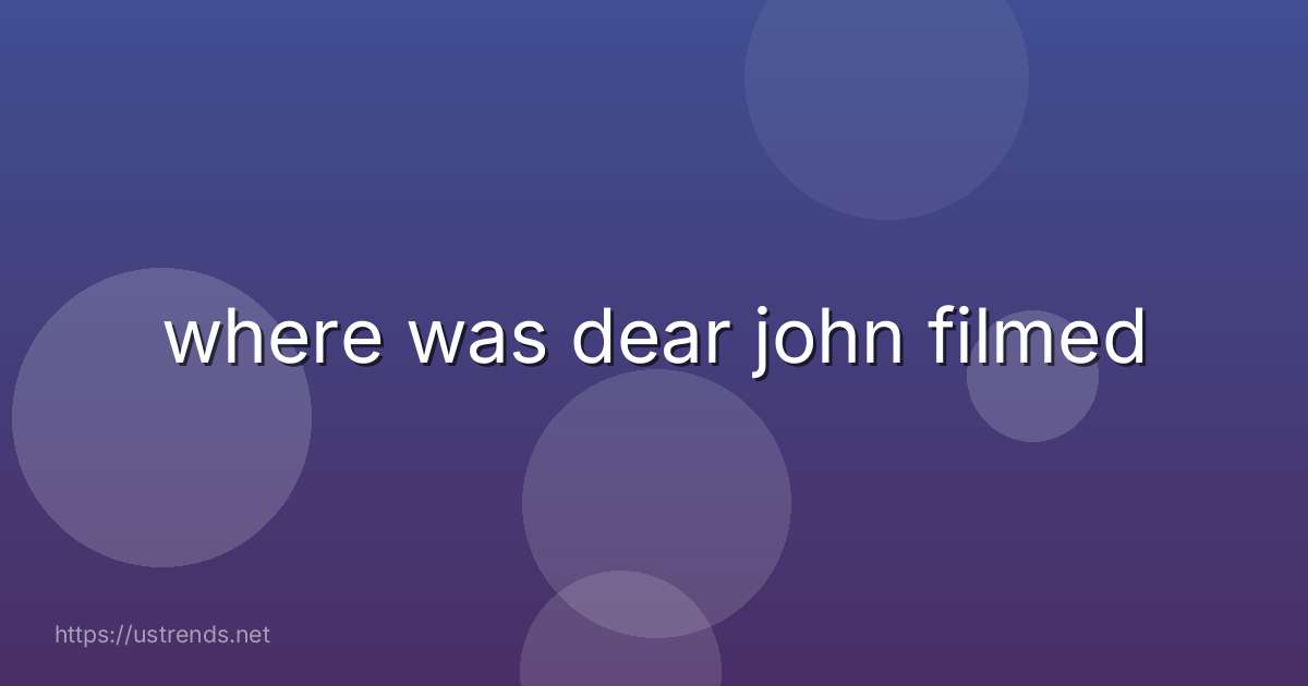 where was dear john filmed