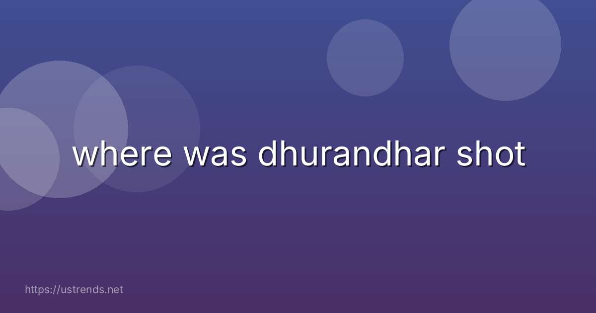 where was dhurandhar shot