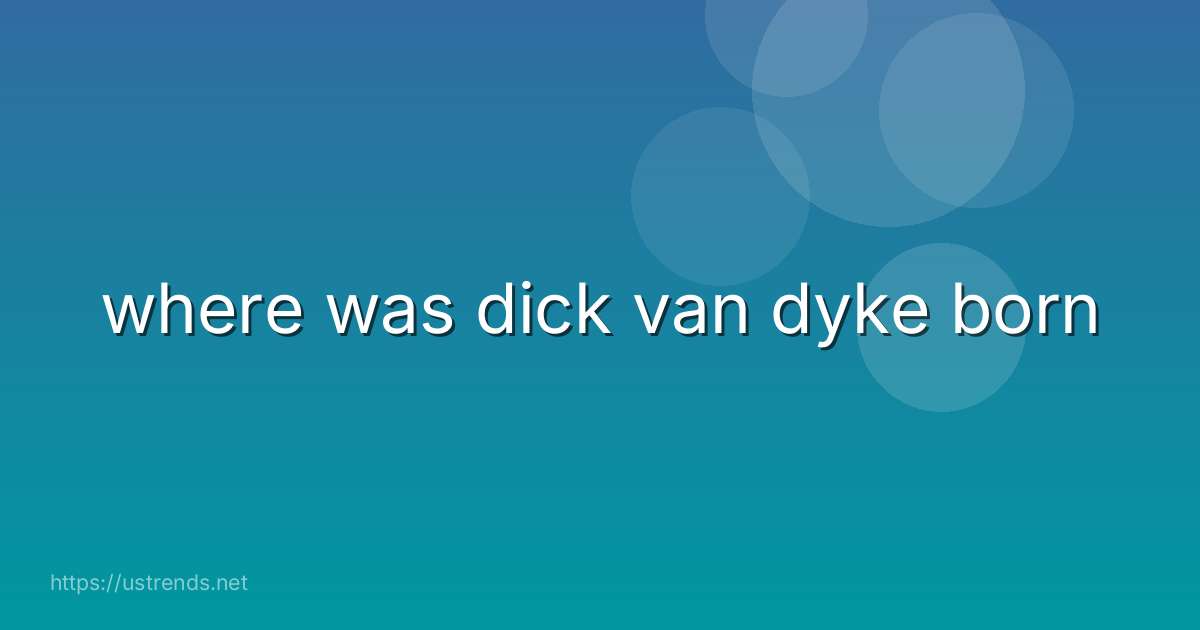where was dick van dyke born