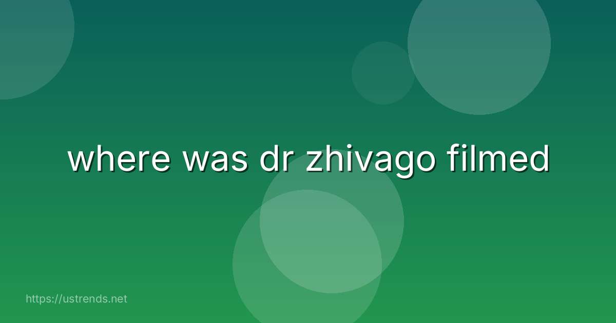 where was dr zhivago filmed