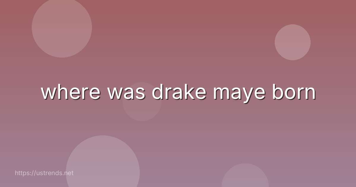 where was drake maye born