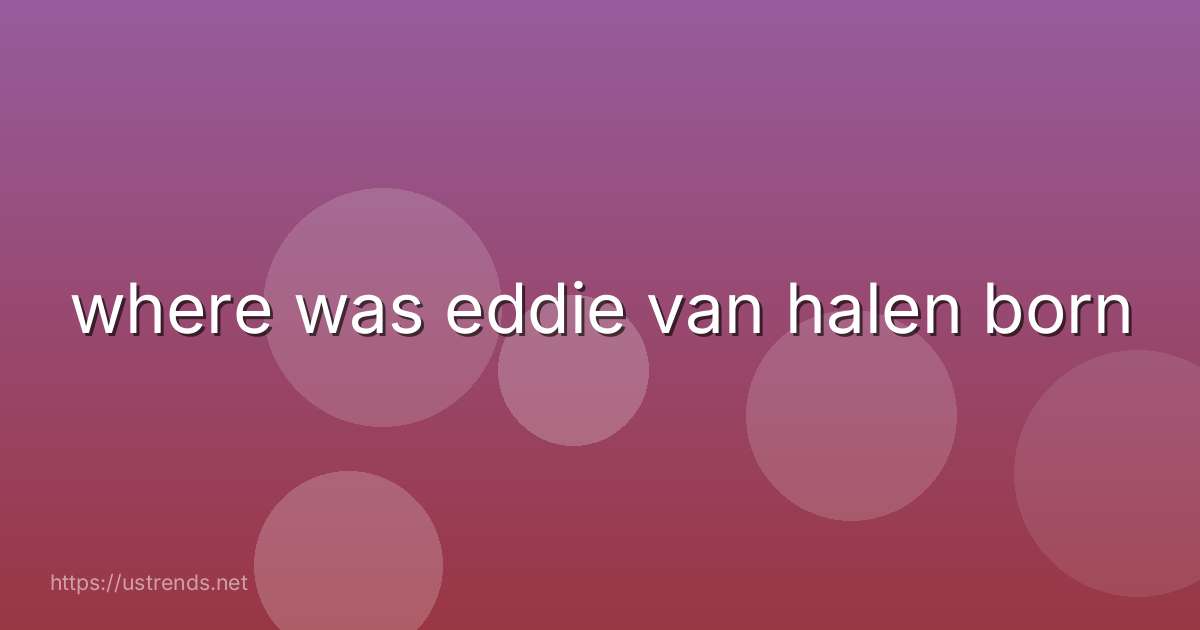 where was eddie van halen born