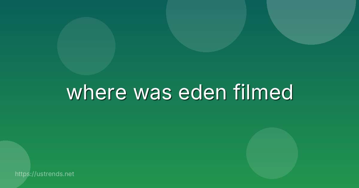 where was eden filmed