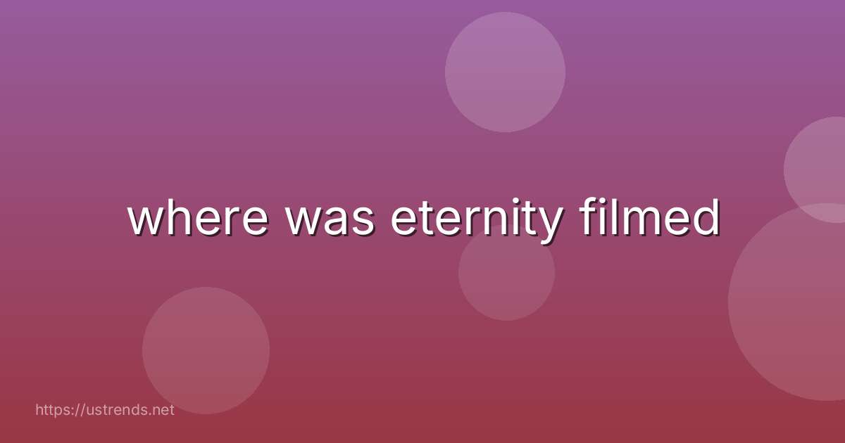 where was eternity filmed