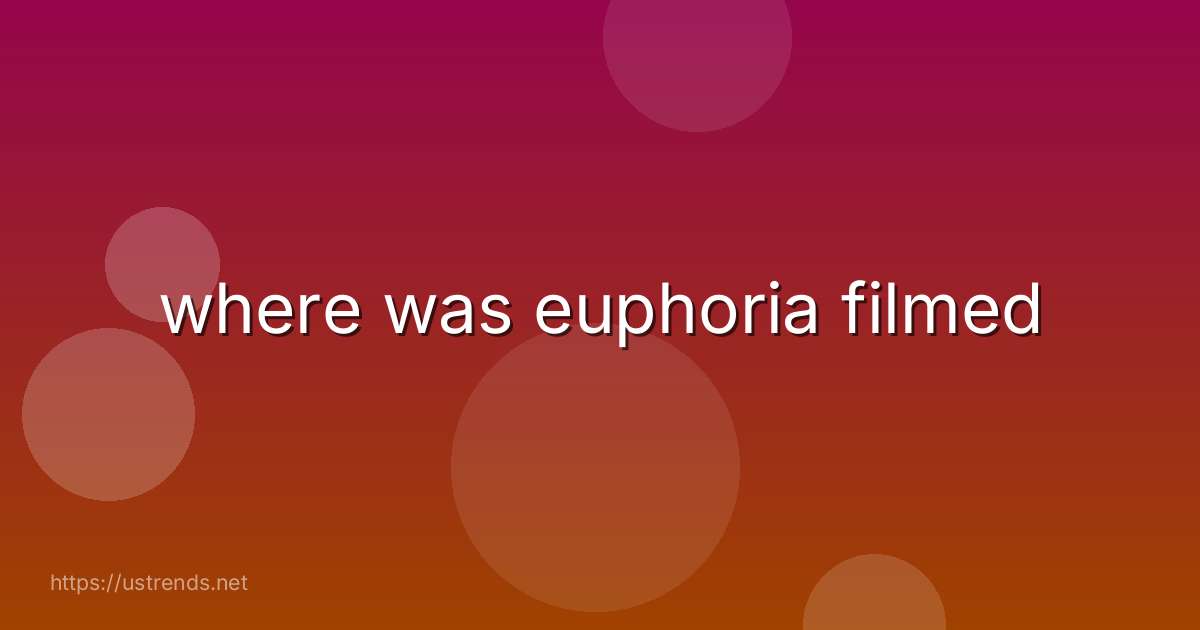 where was euphoria filmed