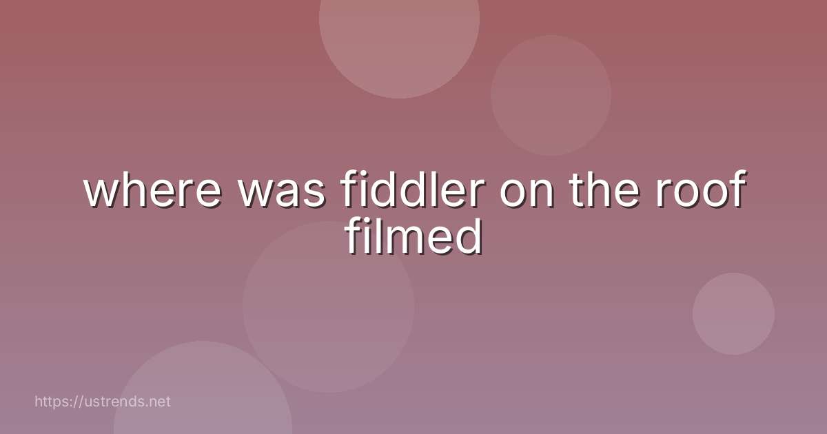 where was fiddler on the roof filmed