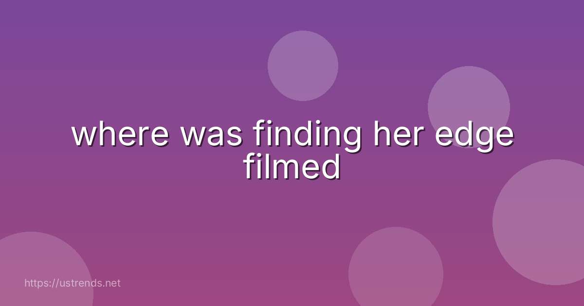 where was finding her edge filmed