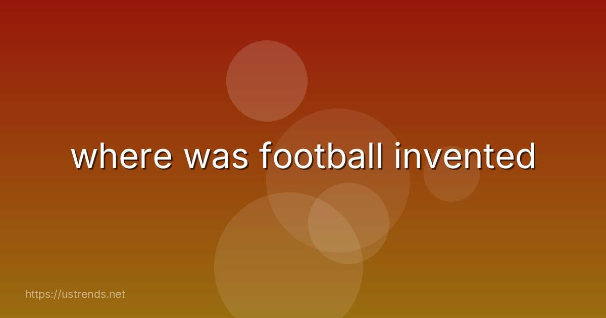 where was football invented