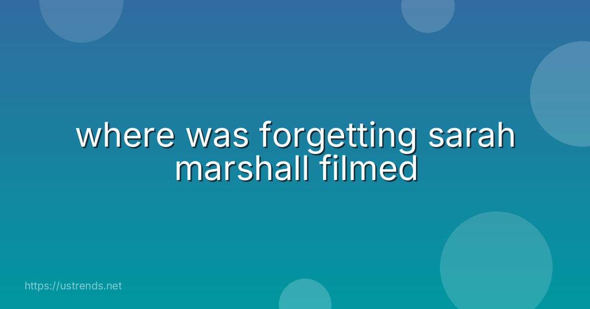 where was forgetting sarah marshall filmed
