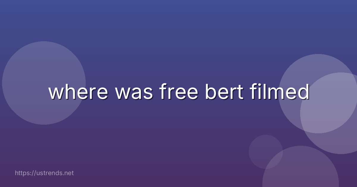 where was free bert filmed