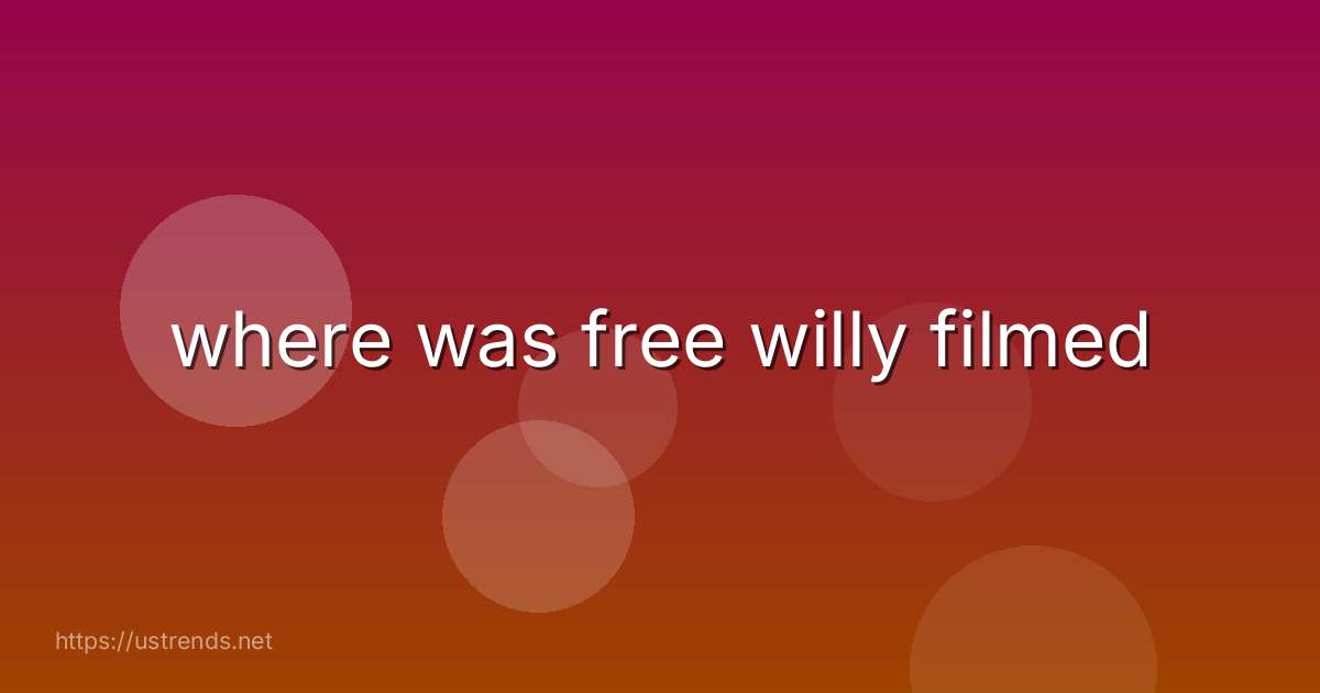 where was free willy filmed