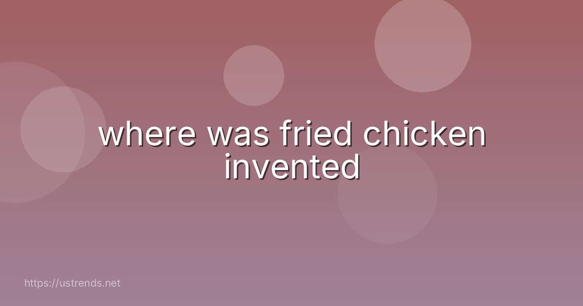 where was fried chicken invented