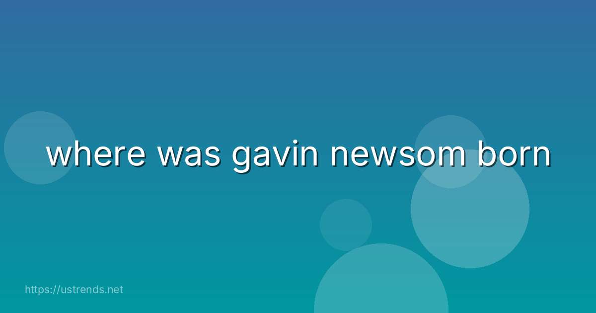 where was gavin newsom born