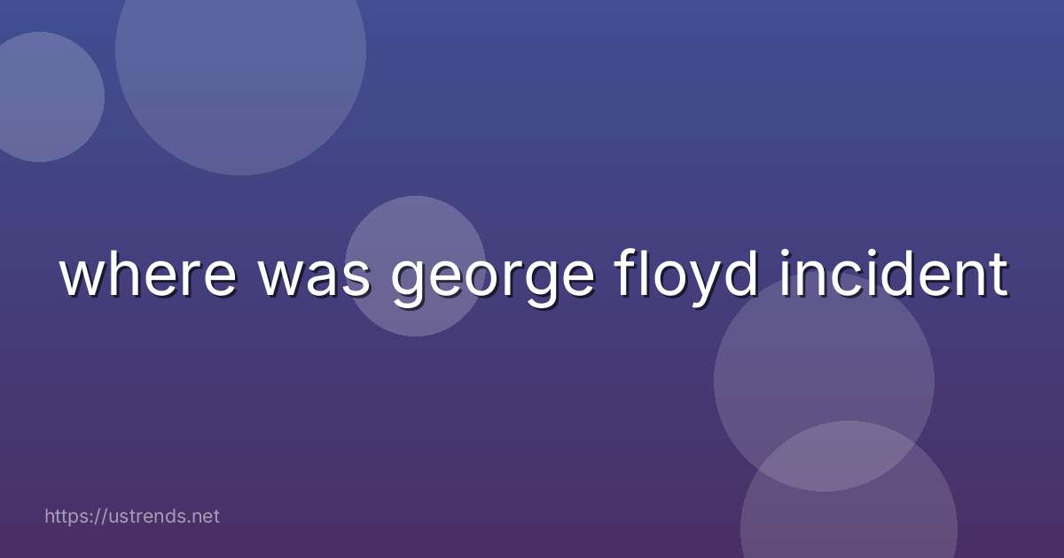 where was george floyd incident