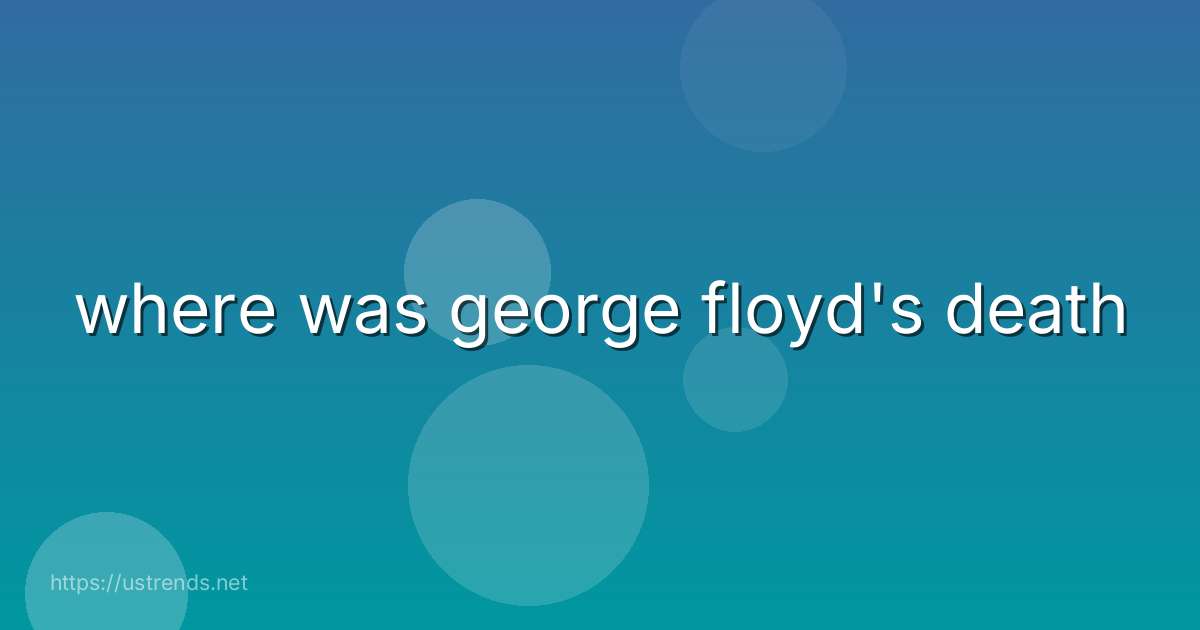 where was george floyd's death