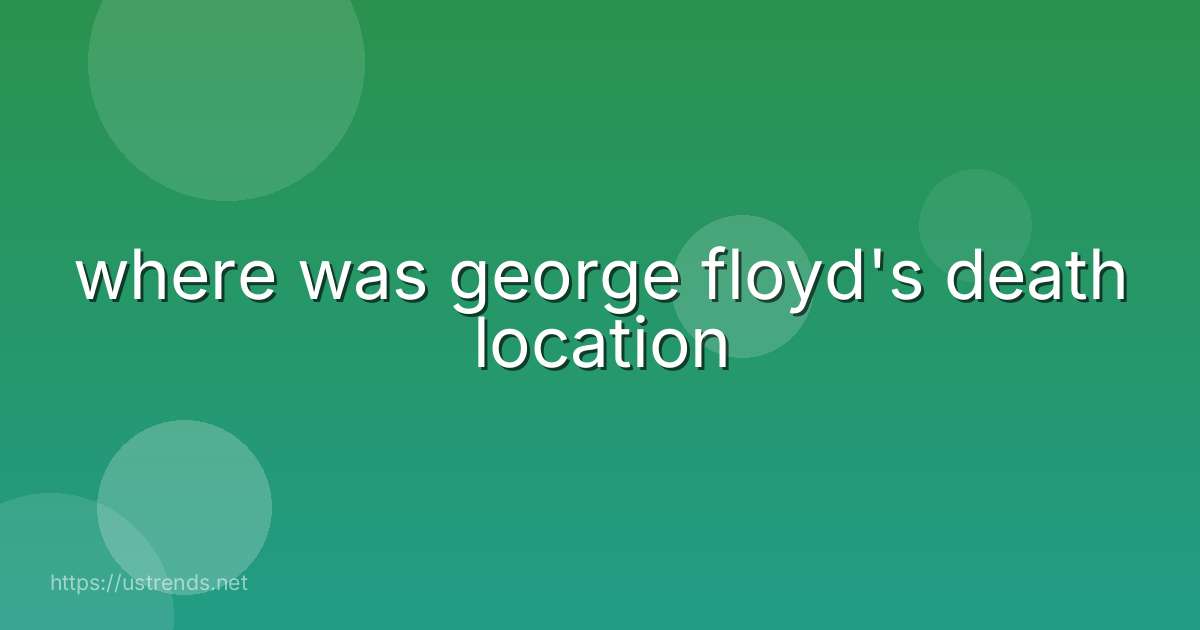 where was george floyd's death location