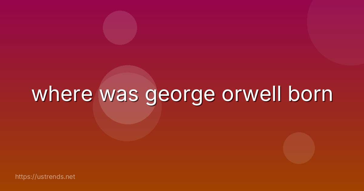where was george orwell born